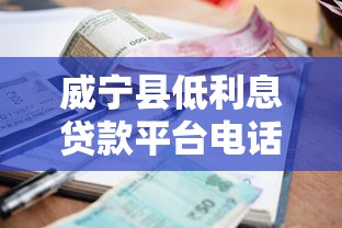 威宁县低利息贷款平台电话及申请指南