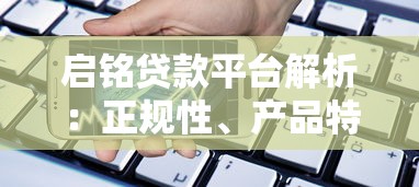 启铭贷款平台解析：正规性、产品特点及用户评价全指南