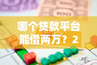 哪个贷款平台能借两万？2023正规借款渠道深度解析