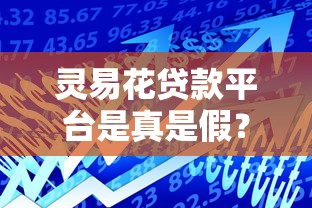 灵易花贷款平台是真是假？实测解析与用户反馈揭秘
