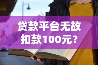 贷款平台无故扣款100元？教你快速解决方法和维权技巧