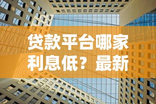 贷款平台哪家利息低？最新低年利率平台测评