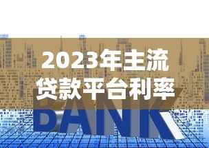 2023年主流贷款平台利率对比：银行、支付宝、微信哪个更划算？