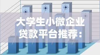 大学生小微企业贷款平台推荐：申请条件、利率对比及注意事项