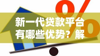 新一代贷款平台有哪些优势？解析靠谱借贷新模式
