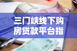 三门峡线下购房贷款平台指南：流程、利率、注意事项