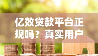 亿效贷款平台正规吗？真实用户评价与风险解析