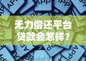 无力偿还平台贷款会怎样？这些后果必须知道