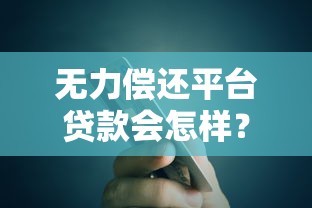 无力偿还平台贷款会怎样？这些后果必须知道