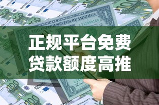 正规平台免费贷款额度高推荐及申请技巧