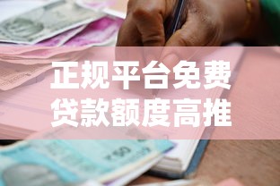 正规平台免费贷款额度高推荐及申请技巧
