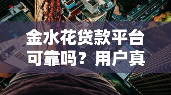 金水花贷款平台可靠吗？用户真实评价与风险解析