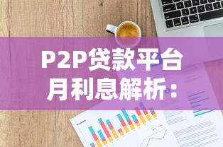 P2P贷款平台月利息解析：如何选择最划算的借贷方案？