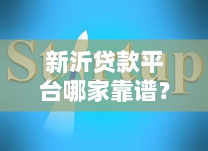 新沂贷款平台哪家靠谱?2023最新推荐及避坑指南 新沂贷款平台哪家靠谱?2023最新推荐及避坑指南
