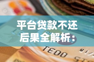 平台贷款不还后果全解析：逾期影响及应对方案