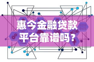惠今金融贷款平台靠谱吗？申请条件、利率、风险全解析