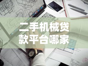 二手机械贷款平台哪家好？五大靠谱平台对比评测
