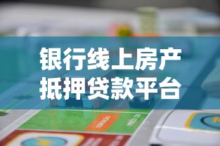 银行线上房产抵押贷款平台推荐及选择指南