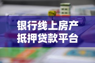 银行线上房产抵押贷款平台推荐及选择指南