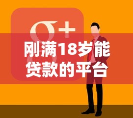 刚满18岁能贷款的平台有哪些？最新推荐
