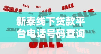 新泰线下贷款平台电话号码查询指南及正规机构推荐 新泰线下贷款平台电话号码查询指南及正规机构推荐