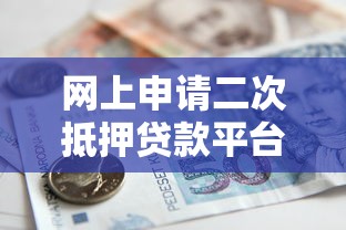 网上申请二次抵押贷款平台全攻略：流程、条件与注意事项