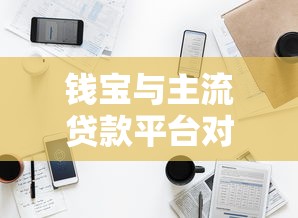 钱宝与主流贷款平台对比：哪家更适合你的资金需求？