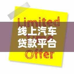 线上汽车贷款平台有哪些？10大靠谱渠道推荐及申请攻略