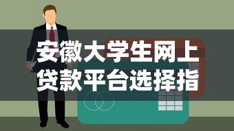 安徽大学生网上贷款平台选择指南及注意事项