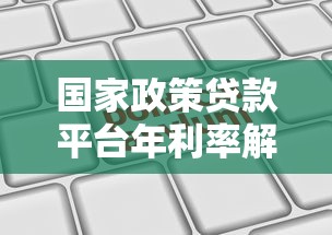 国家政策贷款平台年利率解析及申请指南