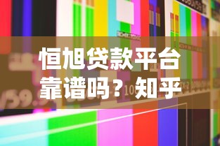 恒旭贷款平台靠谱吗？知乎用户真实评价与使用体验深度解析