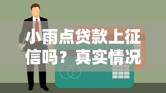 小雨点贷款上征信吗？真实情况解析及影响说明