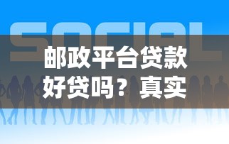 邮政平台贷款好贷吗？真实条件与流程详解