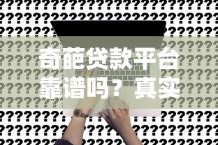 奇葩贷款平台靠谱吗？真实测评+申请流程详解