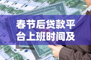 春节后贷款平台上班时间及申请指南
