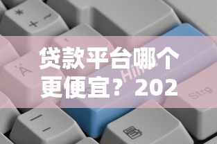 贷款平台哪个更便宜？2023年低利率正规平台推荐