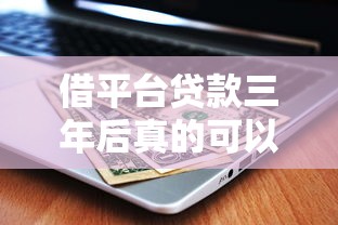 借平台贷款三年后真的可以不还吗？后果与应对策略全解析