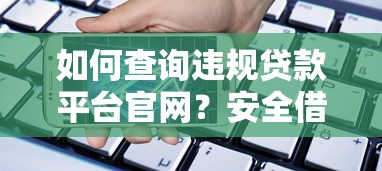 如何查询违规贷款平台官网？安全借贷必看指南