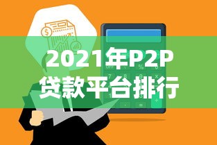 2021年P2P贷款平台排行榜：合规性与收益的平衡选择