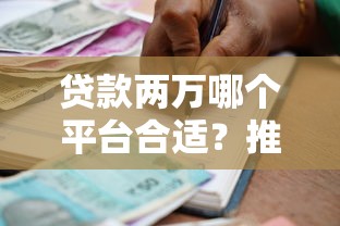 贷款两万哪个平台合适？推荐5个正规靠谱的借款渠道
