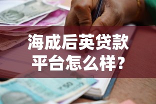 海成后英贷款平台怎么样?用户真实评价与使用体验分享 海成后英贷款平台怎么样?用户真实评价与使用体验分享