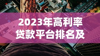 2023年高利率贷款平台排名及避坑指南