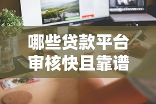 哪些贷款平台审核快且靠谱？快速到账攻略解析
