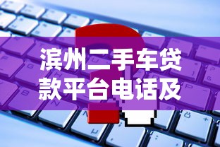滨州二手车贷款平台电话及申请攻略