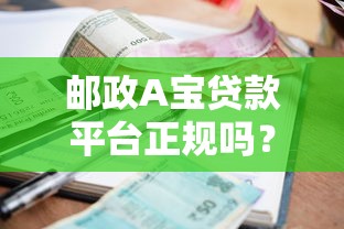 邮政A宝贷款平台正规吗？资质、利率、申请条件全解析
