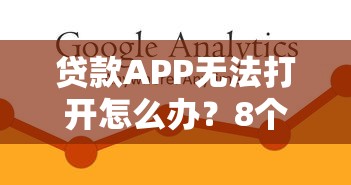 贷款APP无法打开怎么办？8个常见原因及解决方法