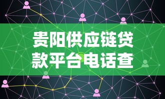 贵阳供应链贷款平台电话查询及正规机构推荐
