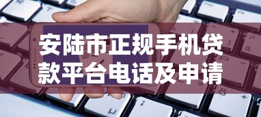 安陆市正规手机贷款平台电话及申请指南