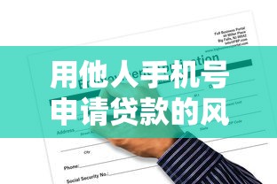 用他人手机号申请贷款的风险与后果解析
