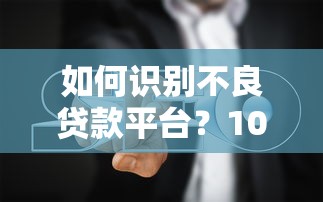 如何识别不良贷款平台？10个避坑指南必看